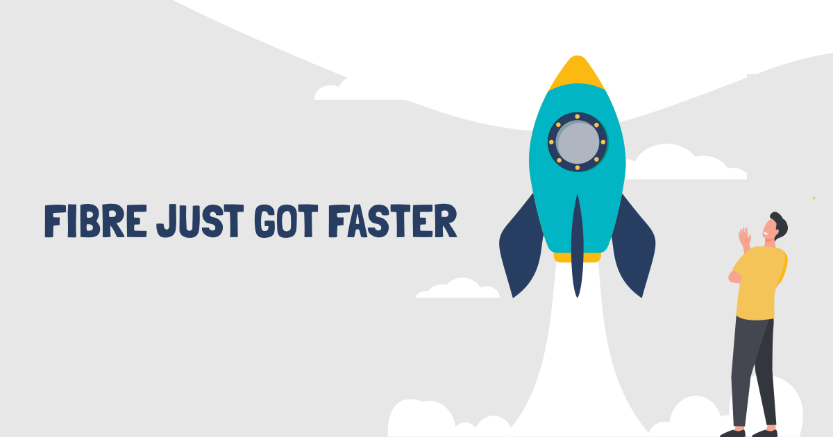 Fibre just got faster!